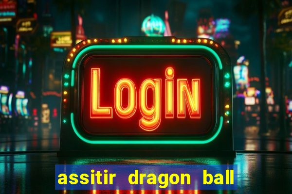 assitir dragon ball z dublado